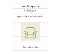 Una Terapeuta a Bisogno: Appunti dalla poltrona verde (Appunti dalla poltrona verde. Voci della cura)