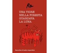 Una tigre nella foresta guardava la luna: Raccolta di haiku imperfetti