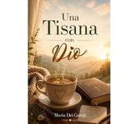 Una Tisana con Dio: 120 Meditazioni quotidiane per guarire il cuore, rallentare i pensieri e camminare ogni giorno nella fede.