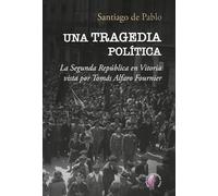 Una tragedia política: La Segunda República en Vitoria vista por Tomás Alfaro Fournier (Ensayo)