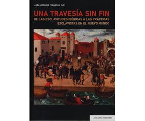 Una travesía sin fin: De las esclavitudes ibéricas a las prácticas esclavistas en el Nuevo Mundo (COMARES HISTORIA)