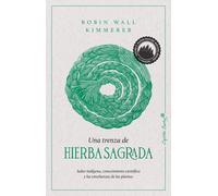 Una trenza de hierba sagrada. Sabiduría indígena, conocimiento científico y la enseñanza de las plantas | Robin Wall Kimmerer