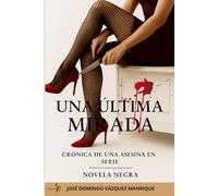 UNA ÚLTIMA MIRADA: CRÓNICA DE UNA ASESINA EN SERIE NOVELA NEGRA