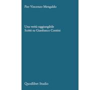Una verità raggiungibile. Scritti su Gianfranco Contini (Quodlibet studio. Stilistica e storia della lingua letteraria)