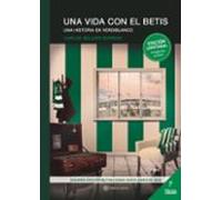 Una Vida Con El Betis. Una Historia En Verdiblanco