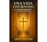 Una vida con Sentido: 40 dias para encontrar la razon de mi vida