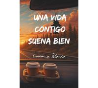 Una Vida Contigo Suena Bien: 100 poemas de amor y 22 principios para una relación sana y estable.