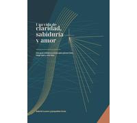 Una vida de claridad, sabiduría y amor: Una guía cristiana práctica para pensar bien, elegir bien y vivir bien