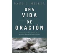 Una Vida De Oracion: Conectandose con Dios en un mundo lleno de distracciones / Connecting With God in a Distracting World