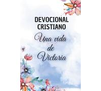 Una Vida de Victoria: Devocional cristiano para fortalecer tu vida espiritual y alcanzar victoria en Dios