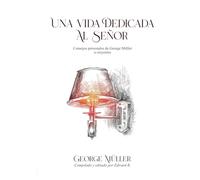 Una vida dedicada al Señor: Consejos personales de George Müller a creyentes