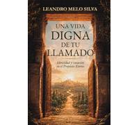 UNA VIDA DIGNA DE TU LLAMADO: Identidad y vocación en el Propósito Eterno