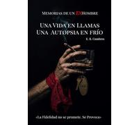 UNA VIDA EN LLAMAS… UNA AUTOPSIA EN FRÍO (MEMORIAS DE UN EXHOMBRE)