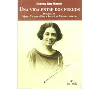 UNA VIDA ENTRE DOS FUEGOS. BIOGRAFIA DE MARIA VICTORIA DIEZ
