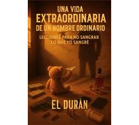 UNA VIDA EXTRAORDINARIA DE UN HOMBRE ORDINARIO: VOLUMEN II - LECCIONES PARA NO SANGRAR LO QUE YO SANGRE: 2