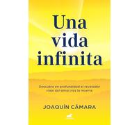 Una vida infinita: Descubre en profundidad el revelador viaje del alma tras la muerte (Vergara)