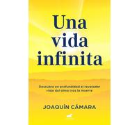 Una vida infinita. El revelador viaje del alma tras la muerte | Joaquín Cámara