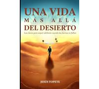 Una vida más allá del desierto: Las claves para seguir adelante cuando las fuerzas te fallan (Vive con Propósito)