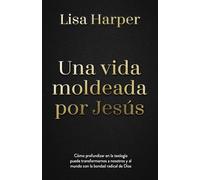 Una vida moldeada por Jesús / A Jesus-Shaped Life: Cómo profundizar en la teología puede transformarnos a nosotros y al mundo con la bondad radical de ... Our World with the Radical Kindness of God