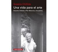 Una vida para el arte: Eduardo Chillida y Pilar Belzunce, mis padres (Ensayo)