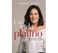 Una Vida Platino: Diseña Un Futuro Que Trascienda Tu Edad / A Platinum Life