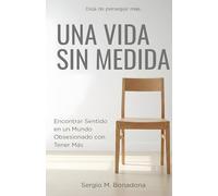 Una Vida Sin Medida: Encontrar sentido, presencia y plenitud en un mundo obsesionado con tener más.