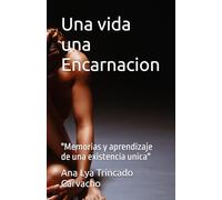 Una vida una Encarnacion: "Memorias y aprendizaje de una existencia unica"