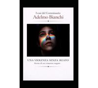 UNA VIOLENZA SENZA REATO: Storia di un consenso negato (I casi del Commissario Adelmo Bianchi)