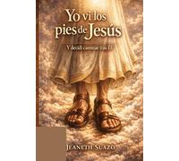 Una vision que cambio el rumbo de una vida para siempre "YO VI LOS PIES DE JESUS ": Y DECIDI CAMINAR TRAS EL