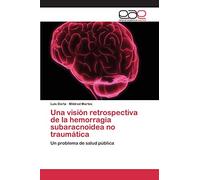 Una visión retrospectiva de la hemorragia subaracnoidea no traumática: Un problema de salud pública