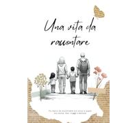 Una vita da raccontare: Un diario da condividere tra nonni e nipoti con storie, foto, viaggi e dediche. Un’eredità d’amore da tramandare.