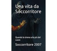 Una vita da Soccorritore: Quando la sirena urla più del cuore