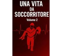 UNA VITA DA SOCCORRITORE: Volume 2