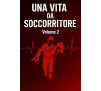 UNA VITA DA SOCCORRITORE: Volume 2