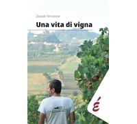 Una vita di vigna: Appunti ed esperienze tra vigneti e persone (Saggi)
