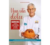 Una vita dolce. Sabatino Sirica. 70 anni di arte pasticciera, amore, solidarietà e passione per il Napoli