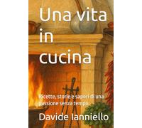 Una vita in cucina: Ricette, storie e sapori di una passione senza tempo.