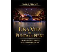 Una vita in punta di piedi: La mia vita tra sacrifici, danza e responsabilità