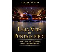 Una vita in punta di piedi: La mia vita tra sacrifici, danza e responsabilità