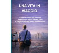 Una vita in viaggio: Dalla leva militare alla pensione tra tecnologia, lavoro e Perkin Elmer (Orme del tempo)