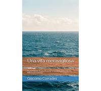 Una vita meravigliosa: Pietro Filiberti "Poeta di strada": il romanzo della mia vita. Riflessioni e poesie.