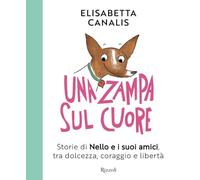 Una zampa sul cuore. Storie di Nello e i suoi amici, tra dolcezza, coraggio e libertà (Narrativa Ragazzi)