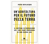 Un'agricoltura per il futuro della Terra. Il sistema di produzione del cibo come paradigma di una nuova era (Terra Madre)