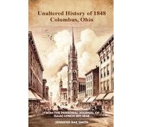 Unaltered History of 1848 Columbus, Ohio: From The Personal Journal of Isaac Lynch 1811-1848