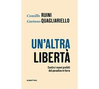 Un'altra libertà. Contro i nuovi profeti del paradiso in terra (Varia)