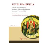 Un'altra Russia (Atti del Convegno tenuto presso il pontificio Ateneo Regina Apostolorum di Roma, 6-7 novembre 2024) (Philosophica)