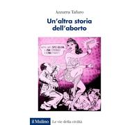 Un'altra storia dell'aborto. Contraccezione, diritti e salute nell'Italia repubblicana (Le vie della civiltà)