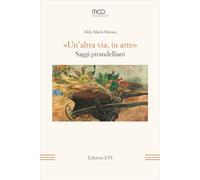 «Un'altra via, in arte». Saggi pirandelliani (La modernità letteraria)