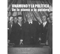 Unamuno y la política. De la pluma a la palabra (Colección VIII Centenario, 30)