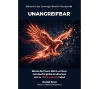 UNANGREIFBAR: Blueprint des Sovereign Wealth Frameworks: Wie du die Finanz-Matrix verlässt, dein Kapital global strukturierst und zu 100 % steuerfrei lebst